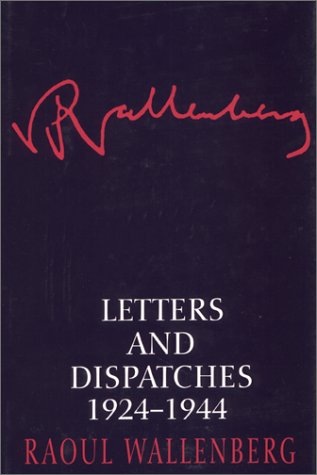 Letters and Dispatches 1924-1944: The Man Who Saved Over 100,000 Jews