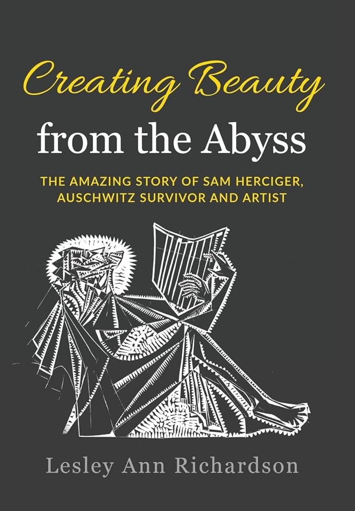 Creating Beauty From The Abyss: The Amazing Story of Sam Herciger, Auschwitz Survivor and Artist