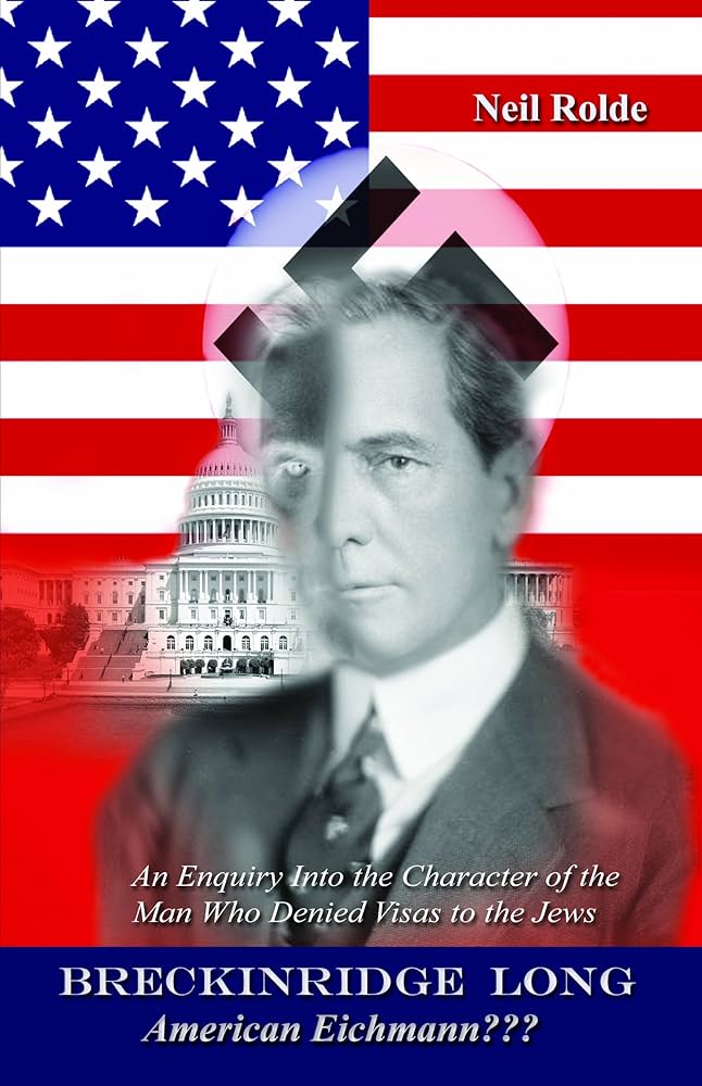 Breckinridge Long, American Eichmann???: An Enquiry into the Character of the Man Who Denied Visas to the Jews