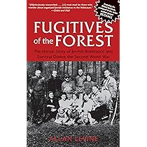 Fugitives of the Forest: The Heroic Story Of Jewish Resistance And Survival During The Second World War