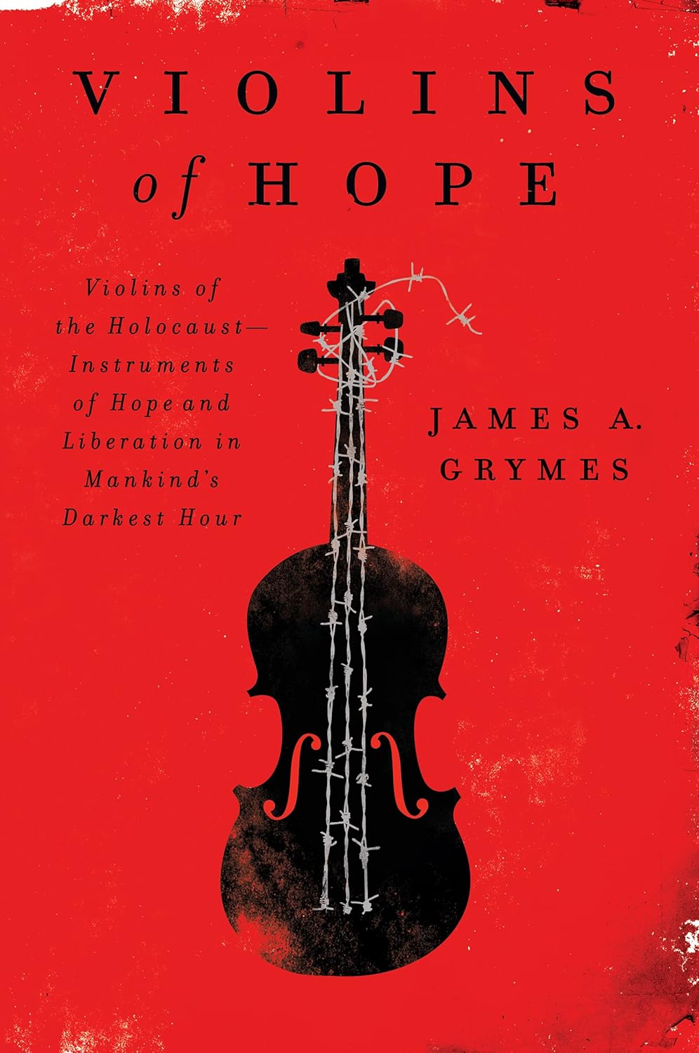 Violins of Hope: Violins of the Holocaust--Instruments of Hope and Liberation in Mankind's Darkest Hour