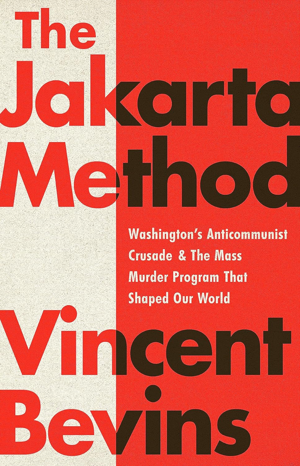 The Jakarta Method: Washington's Anticommunist Crusade and the Mass Murder Program That Shaped Our World