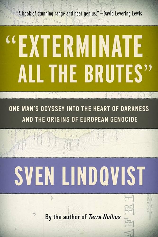 Exterminate All The Brutes: One Man's Odyssey into the Heart of Darkness and the Origins of European Genocide