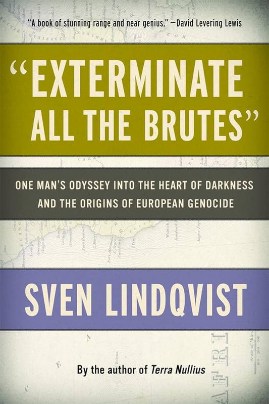 Exterminate All The Brutes: One Man's Odyssey into the Heart of Darkness and the Origins of European Genocide