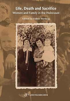 Life, Death and Sacrifice: Women and Family in the Holocaust