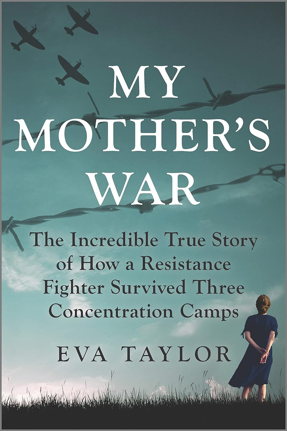 My Mother's War: The Incredible True Story of How a Resistance Fighter Survived Three Concentration Camps