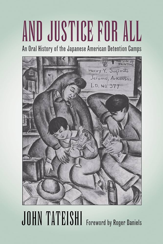 And Justice for All: An Oral History of the Japanese American Detention Camps
