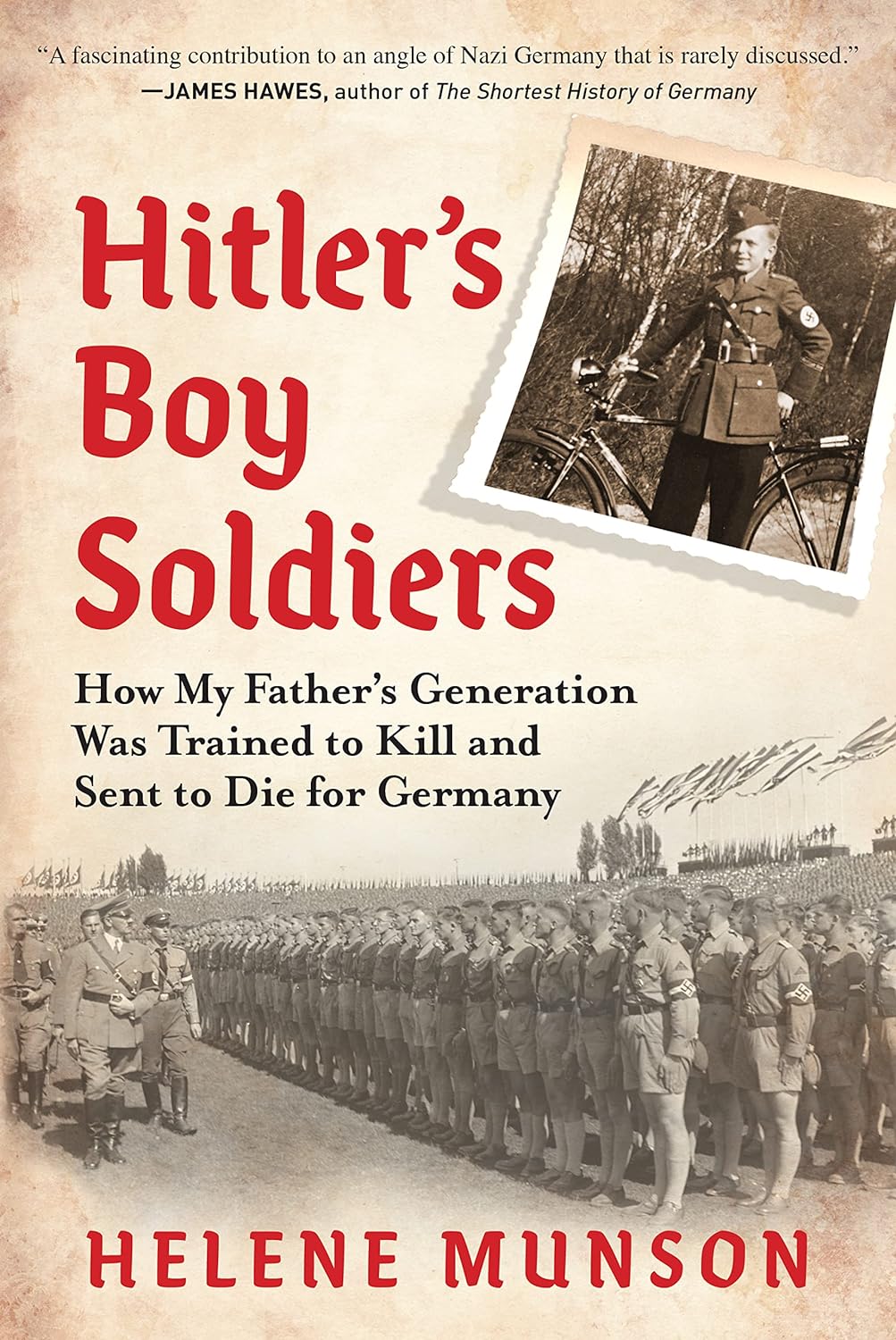Hitler's Boy Soldiers: How My Father’s Generation Was Trained to Kill and Sent to Die for Germany