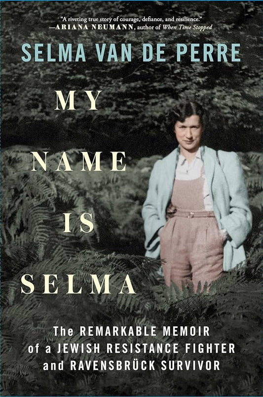 My Name Is Selma: The Remarkable Memoir of a Jewish Resistance Fighter and Ravensbrück Survivor