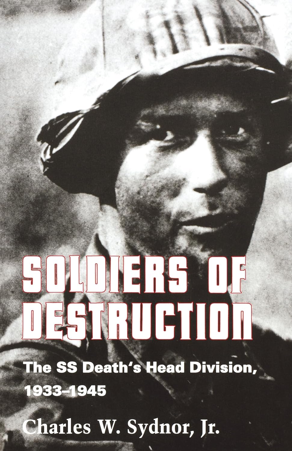 Soldiers of Destruction: The SS Death's Head Division, 1933-1945