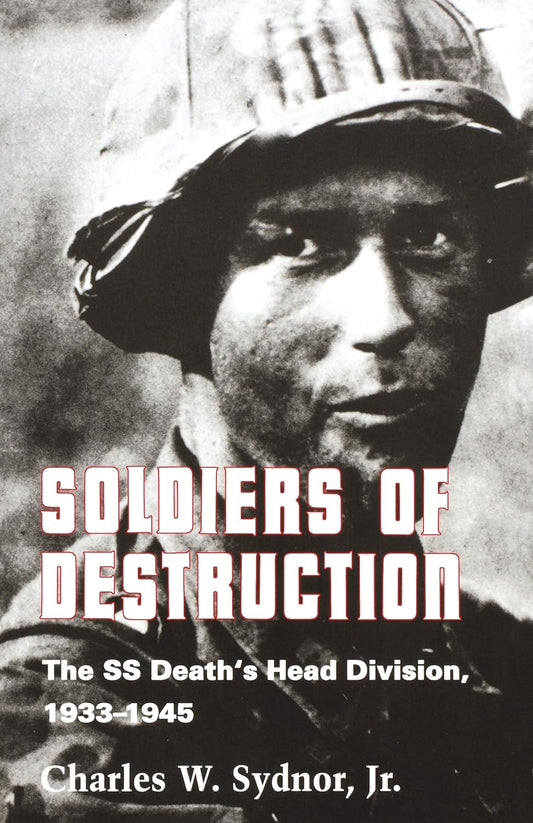 Soldiers of Destruction: The SS Death's Head Division, 1933-1945