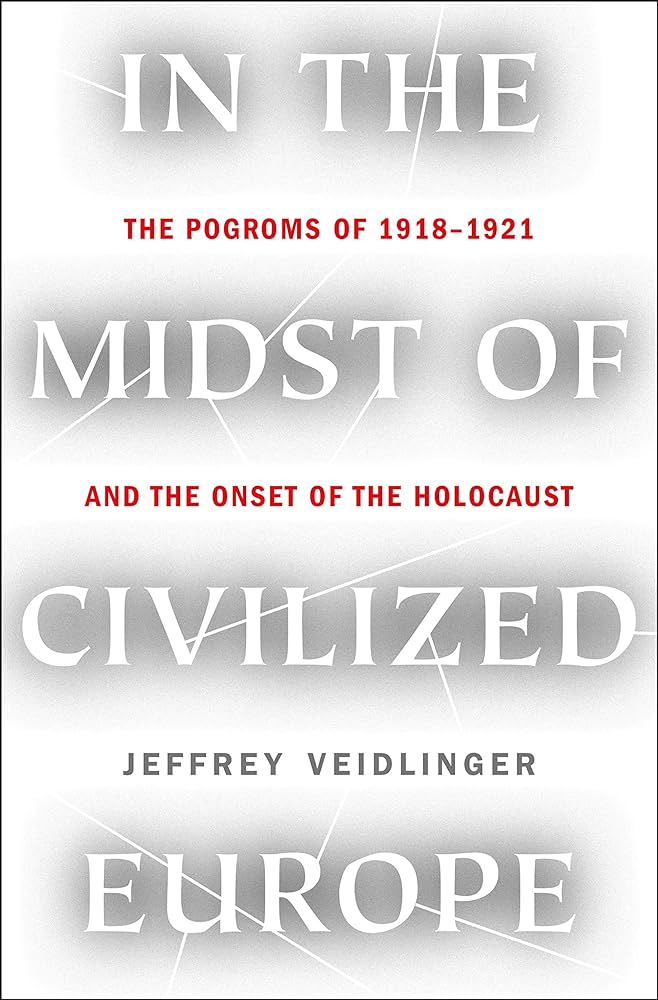 In the Midst of Civilized Europe: The 1918-1921 Pogroms in Ukraine and the Onset of the Holocaust