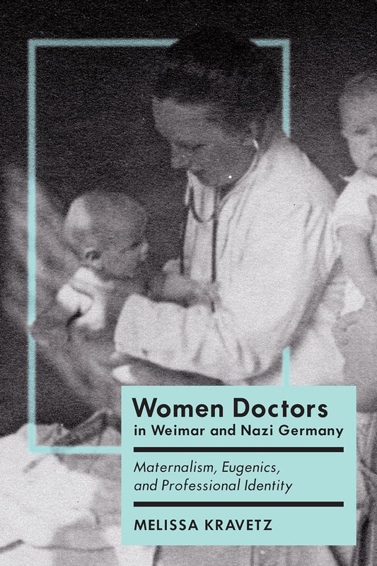 Women Doctors in Weimar & Nazi Germany: Maternalism, Eugenics, and Professional Identity