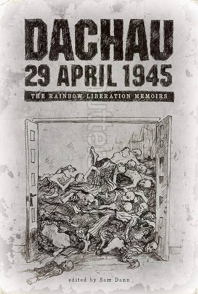 Dachau 29 April 1945: The Rainbow Liberation Memoirs