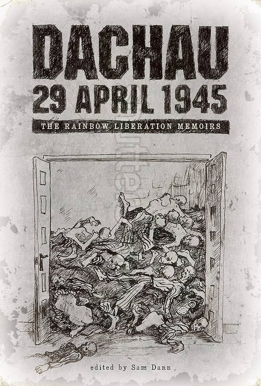 Dachau 29 April 1945: The Rainbow Liberation Memoirs
