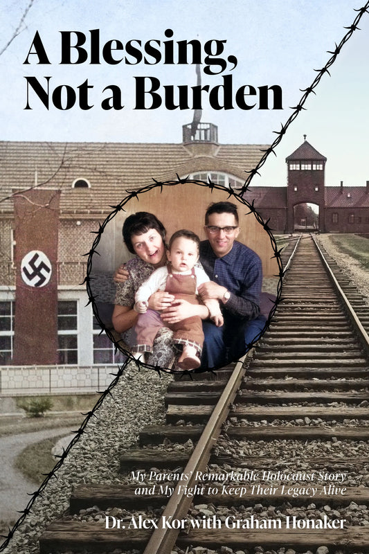 A Blessing, Not a Burden: My Parents’ Remarkable Holocaust Story and My Fight to Keep Their Legacy Alive