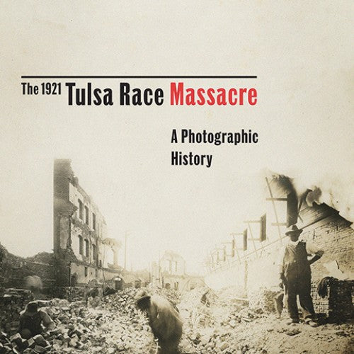 1921 Tulsa Race Massacre: A Photographic History