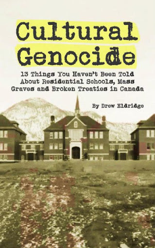 Cultural Genocide: 13 Things You Haven't Been Told About Residential Schools, Mass Graves, and Broken Treaties in Canada